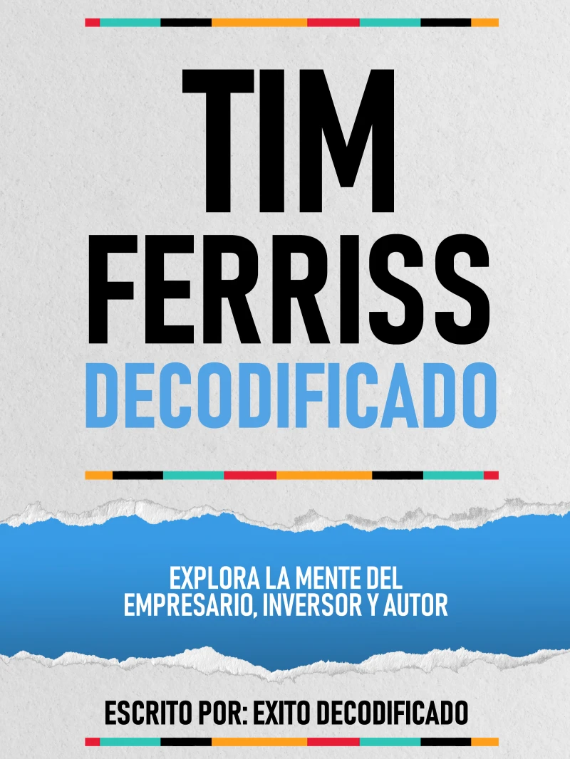Portada: Tim Ferriss Decodificado - Explora La Mente Del Empresario, Inversor Y Autor