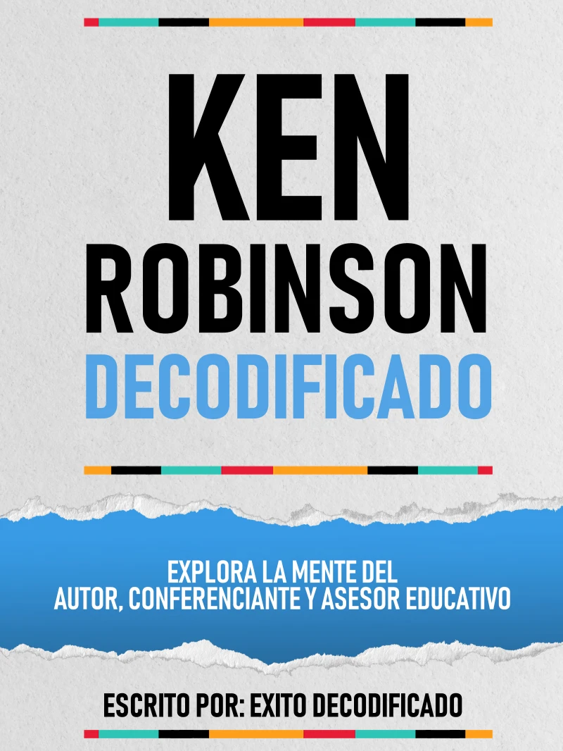 Portada: Ken Robinson Decodificado - Explora La Mente Del Autor, Conferenciante Y Asesor Educativo