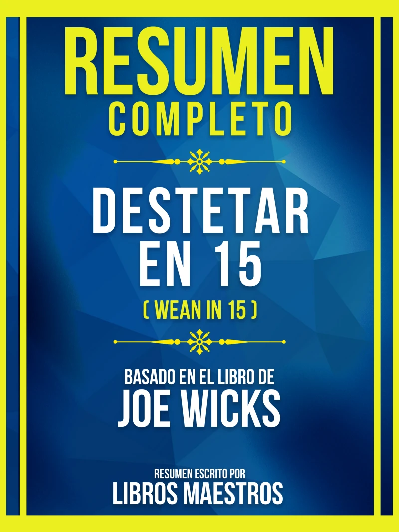 Portada: Resumen Completo - Destetar En 15 (Wean In 15) - Basado En El Libro De Joe Wicks