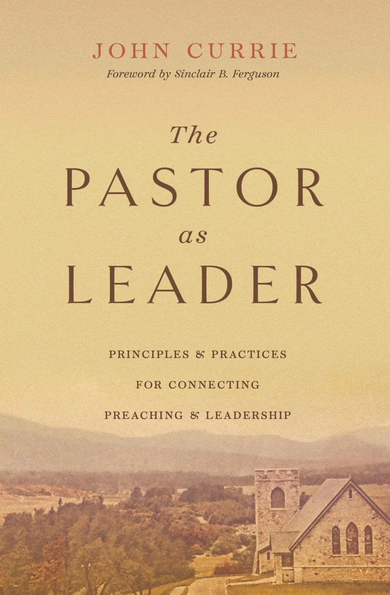 Portada: The Pastor as Leader (Foreword by Sinclair B. Ferguson)