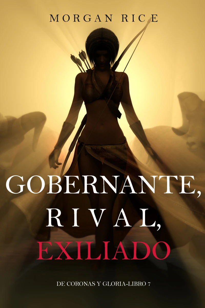 Portada: Gobernante, Rival, Exiliado (De Coronas y Gloria – Libro 7)