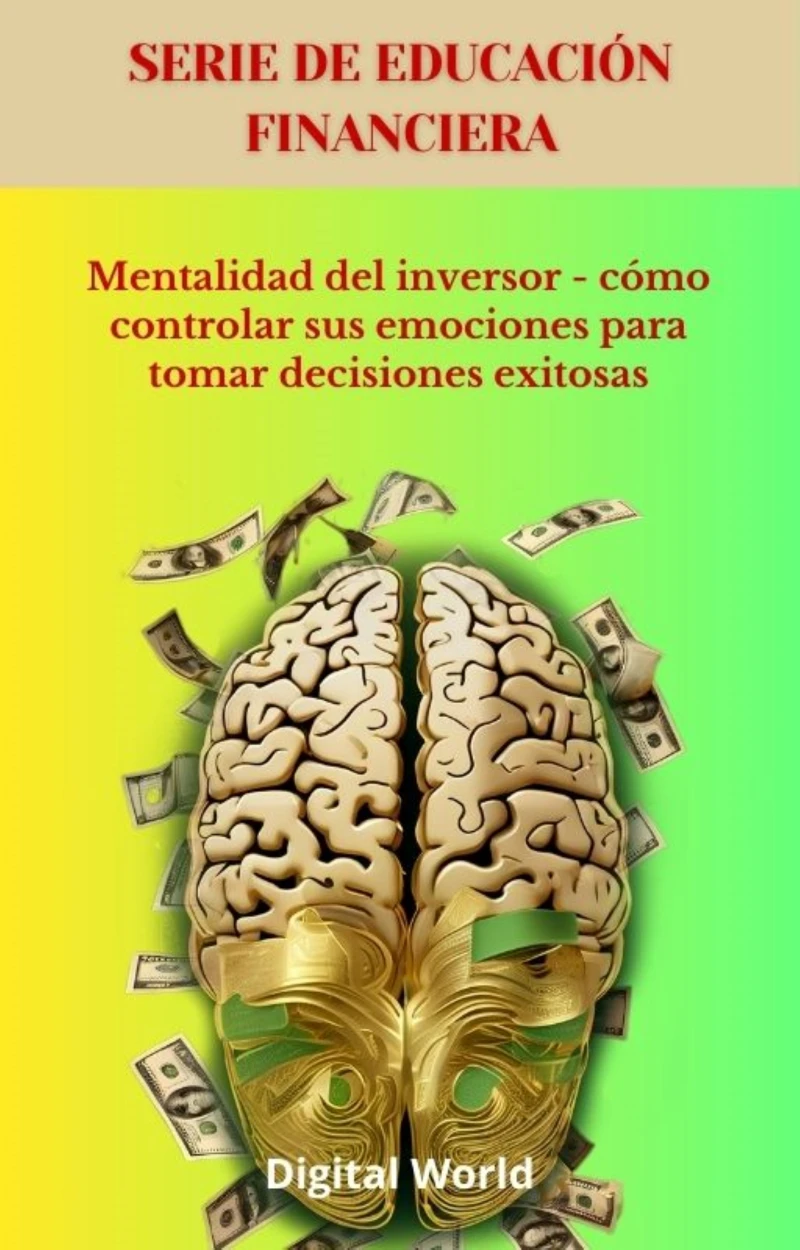 Portada: Mentalidad del inversor - cómo controlar sus emociones para tomar decisiones exitosas