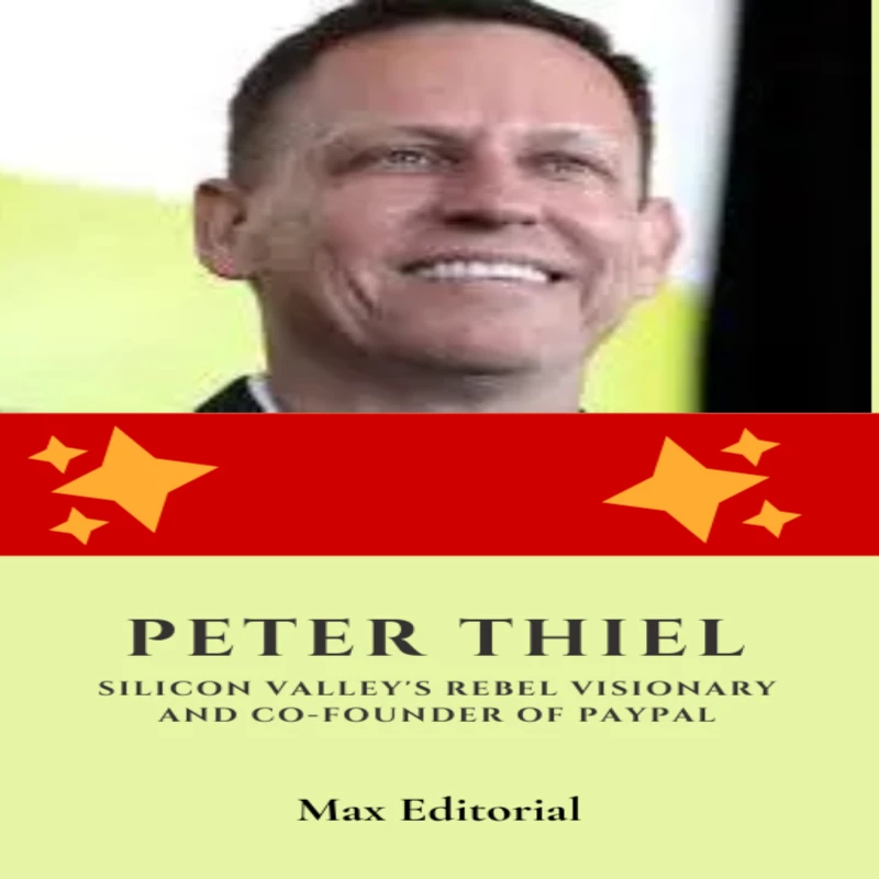 Portada: Peter Thiel: Silicon Valley's Rebel Visionary and Co-Founder of Paypal