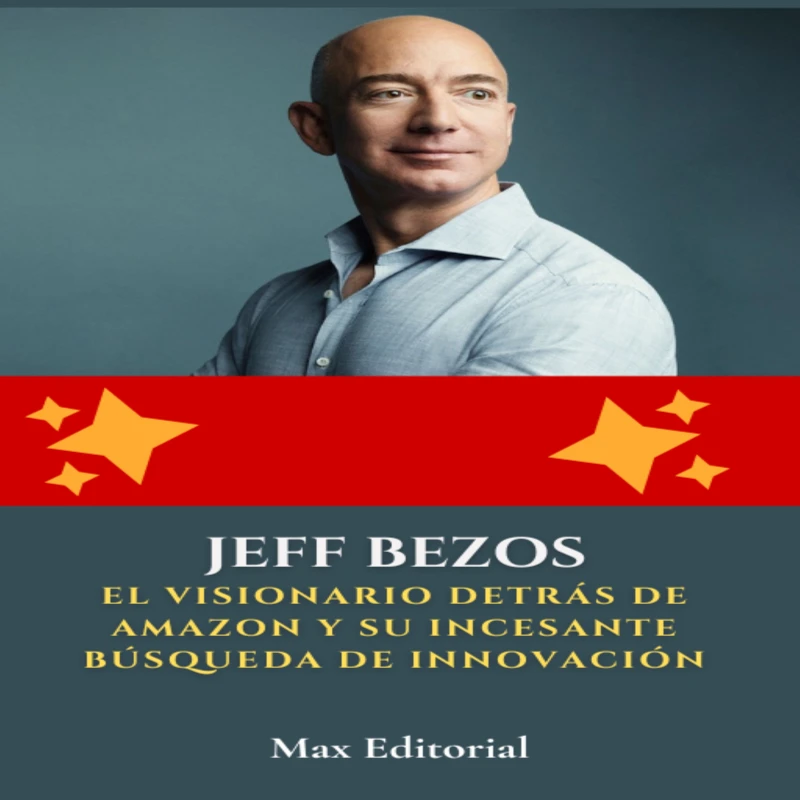 Portada: Jeff Bezos: el visionario detrás de Amazon y su incesante búsqueda de innovación