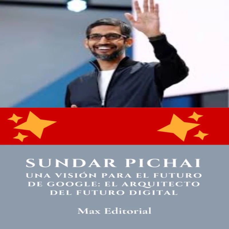 Portada: Sundar Pichai, una visión para el futuro de Google: el arquitecto del futuro digital