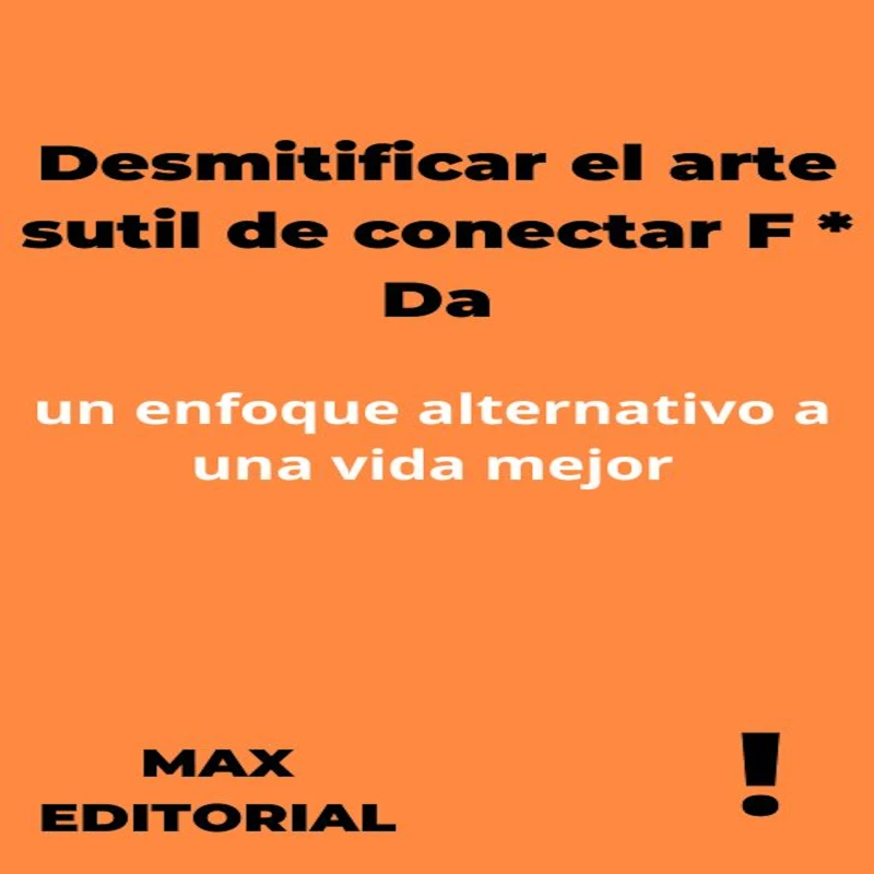 Portada: Desmitificar el arte sutil de conectar F * Da: un enfoque alternativo a una vida mejor