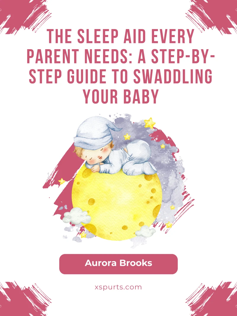 Portada: The Sleep Aid Every Parent Needs- A Step-by-Step Guide to Swaddling Your Baby