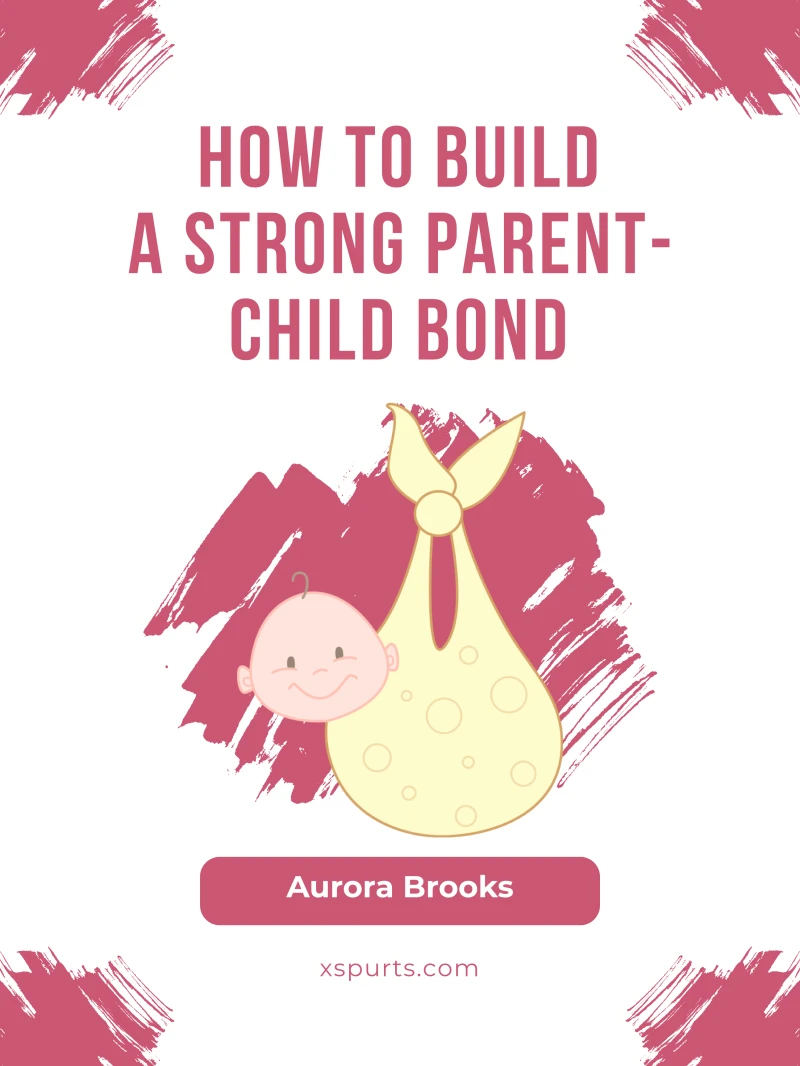 Portada: How to Build a Strong Parent-Child Bond
