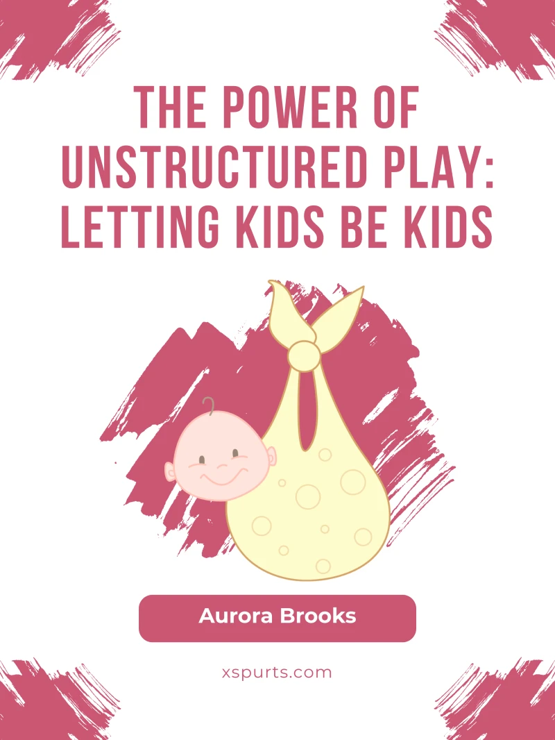 Portada: The Power of Unstructured Play- Letting Kids Be Kids