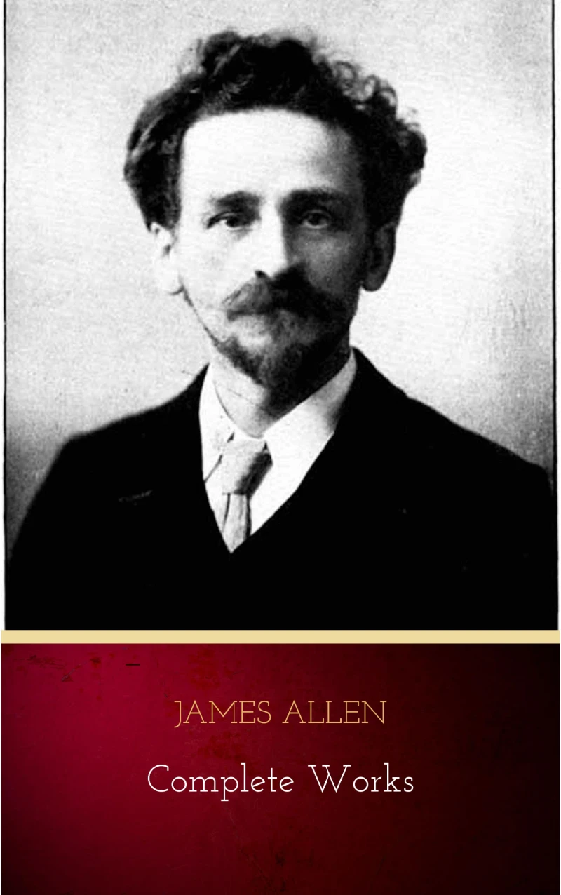 Portada: James Allen - Complete Works: Get Inspired by the Master of the Self-Help Movement