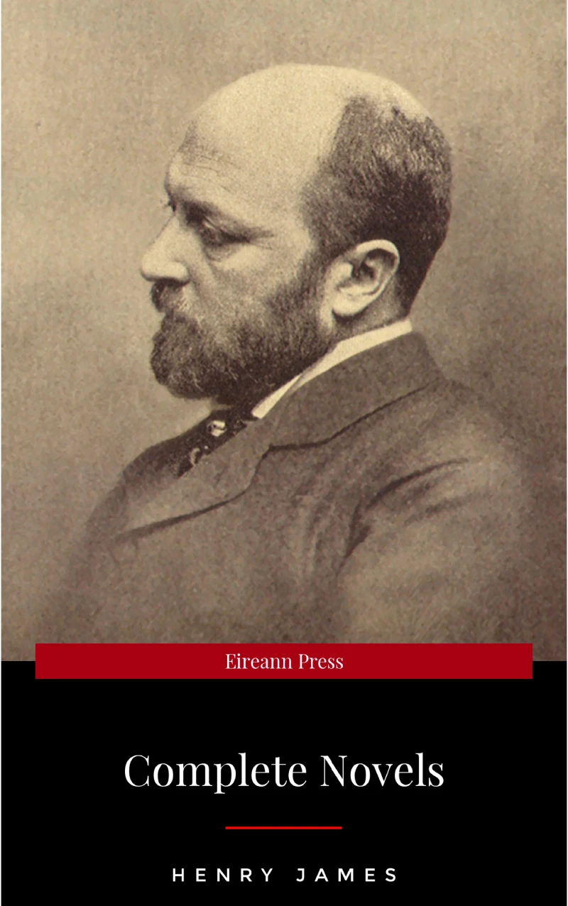 Portada: The Complete Novels of Henry James - All 24 Books in One Edition: The Portrait of a Lady, The Wings of the Dove, What Maisie Knew, The American, The Bostonian, ... The Ambassadors, Washington Square and more
