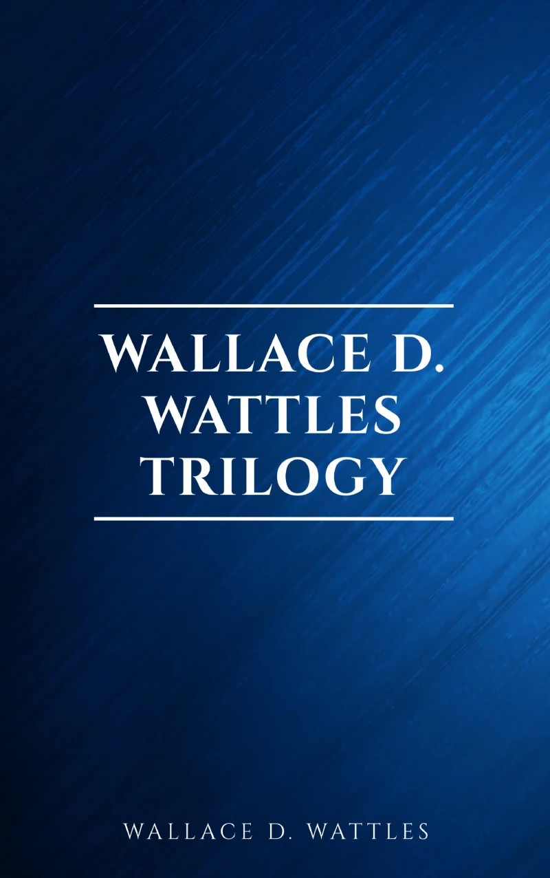 Portada: Wallace D. Wattles Trilogy: The Science of Getting Rich, The Science of Being Well and The Science of Being Great