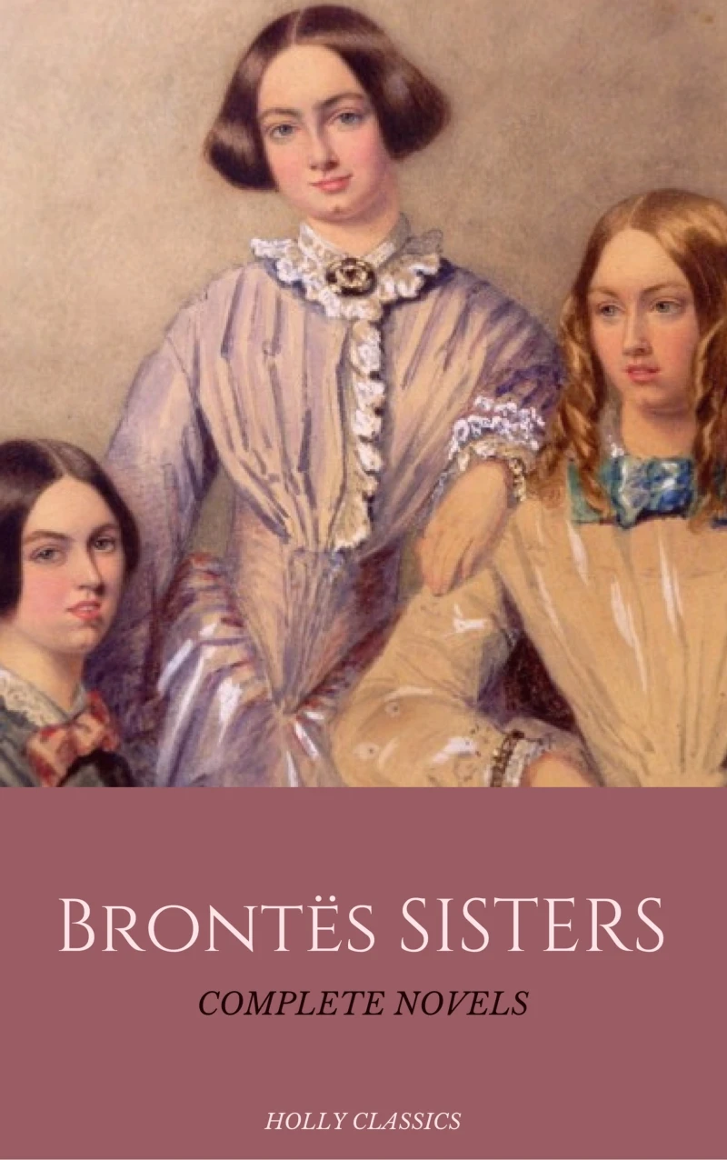 Portada: The Brontë Sisters: The Complete Masterpiece Collection (Holly Classics)