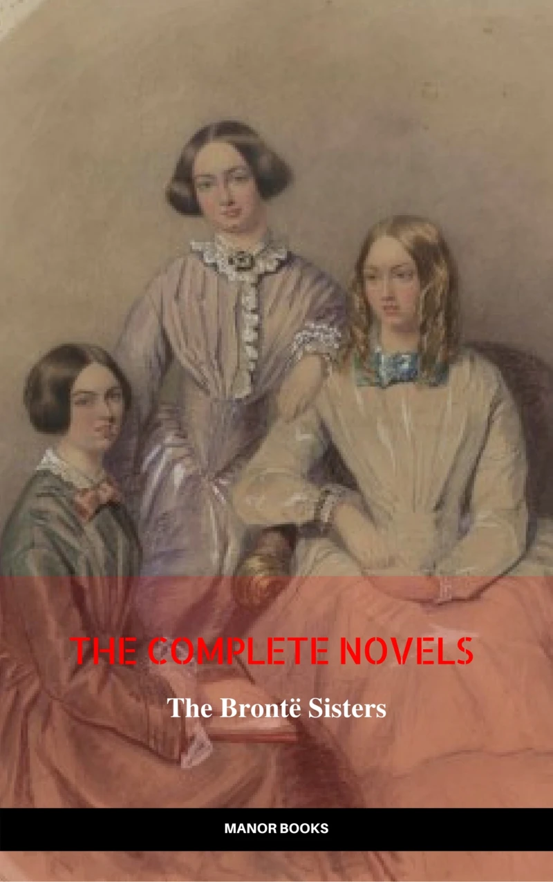 Portada: The Brontë Sisters: The Complete Novels (The Greatest Writers of All Time)