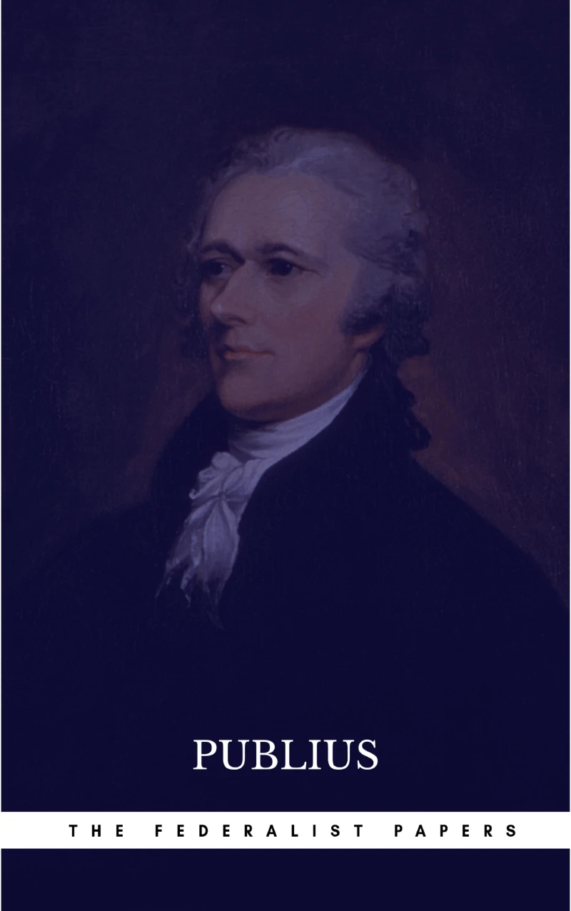Portada: The Federalist Papers by Publius Unabridged 1787 Original Version