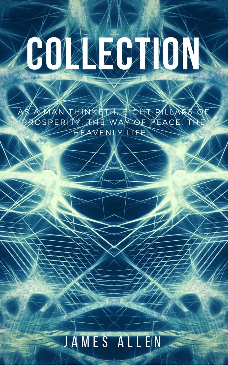 Portada: James Allen Collection - As a Man Thinketh, Eight Pillars of Prosperity, The Way of Peace and The Heavenly Life