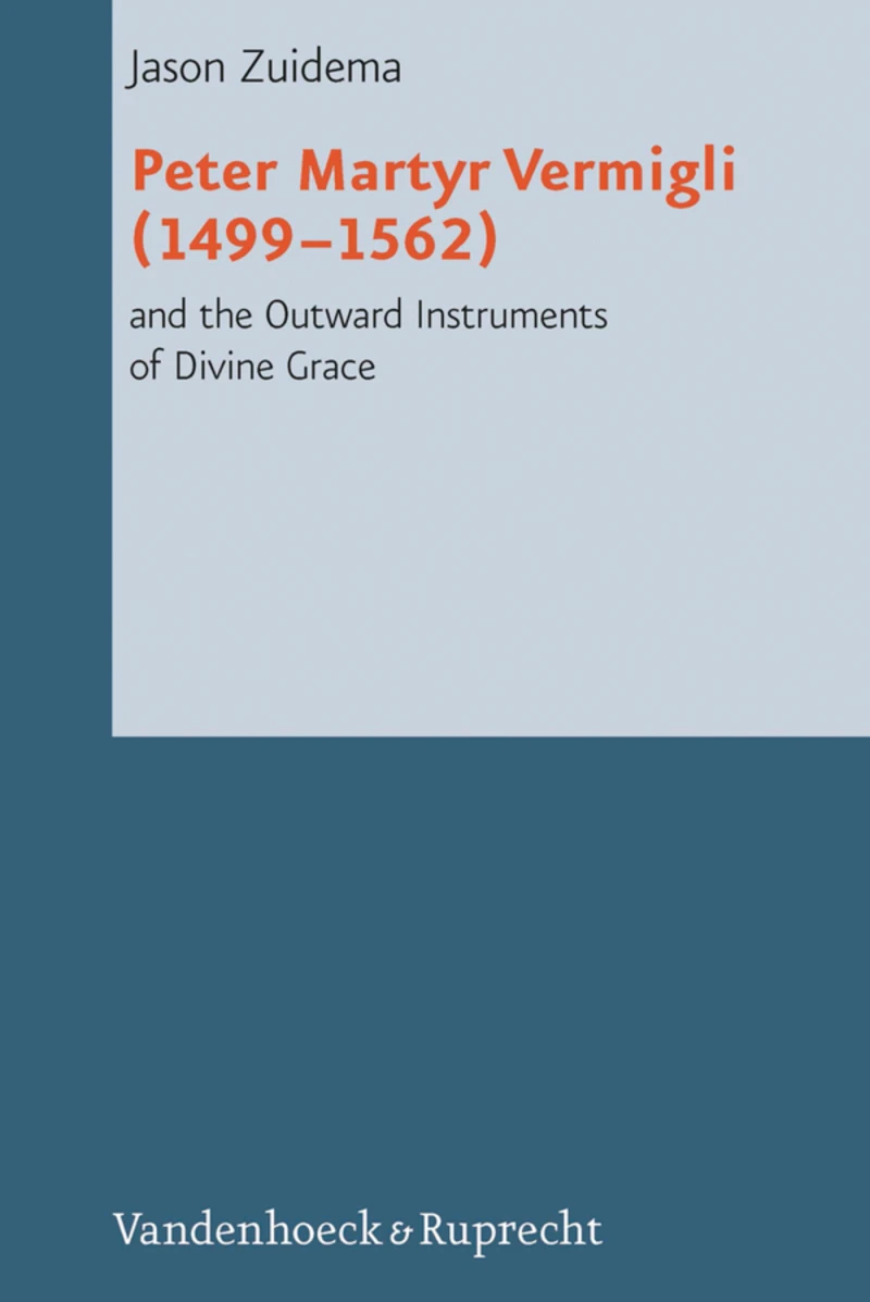 Portada: Peter Martyr Vermigli (1499–1562) and the Outward Instruments of Divine Grace