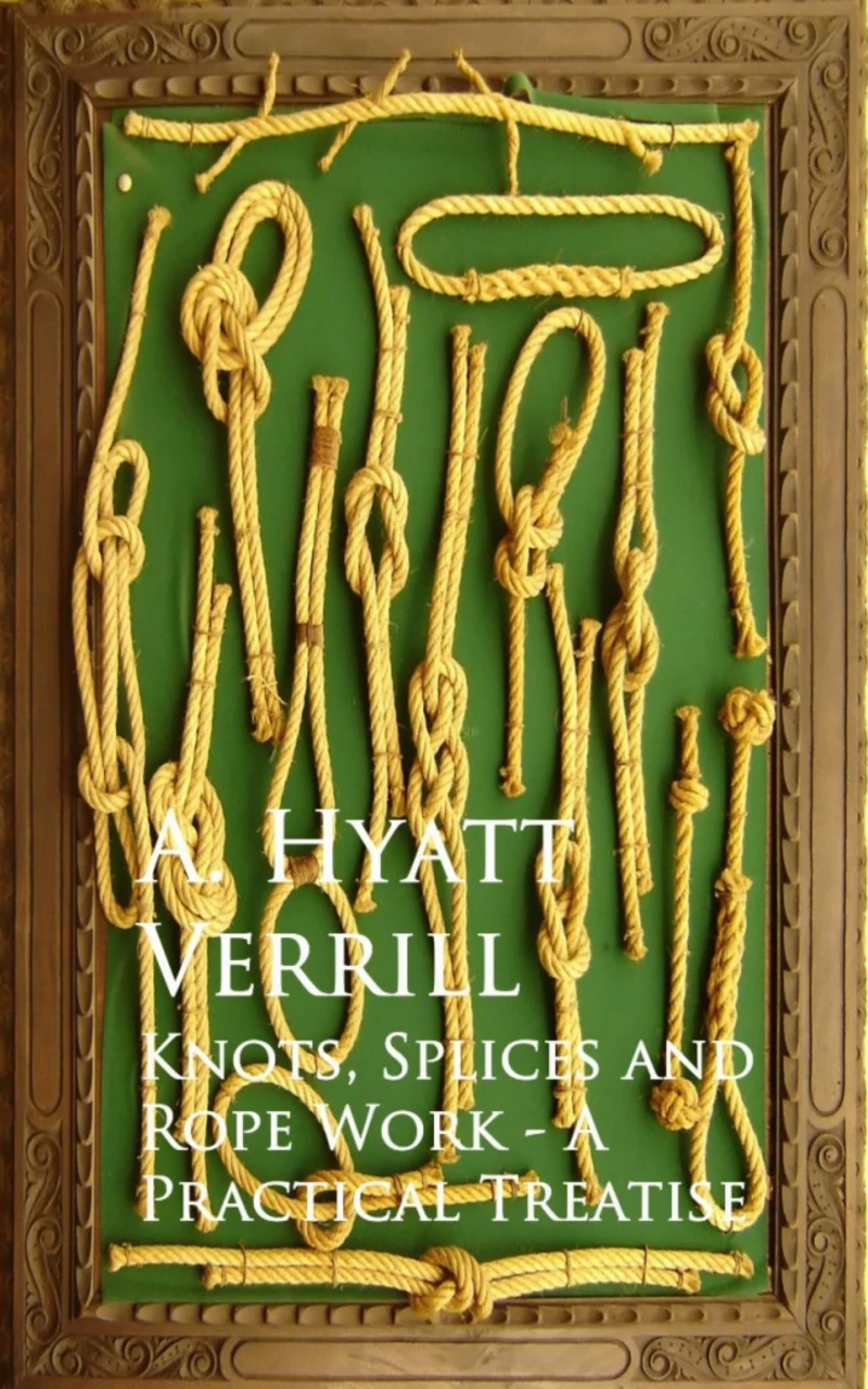 Portada: Knots, Splices and Rope Work - A Practical Treatise