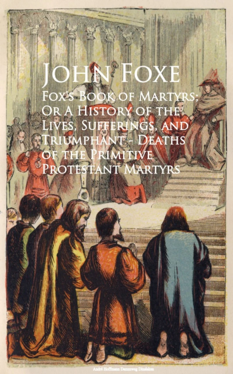 Portada: Fox's Book of Martyrs; Or A History of the Lives, Sufferings, and Triumphant - Deaths of the Primitive Protestant Martyrs