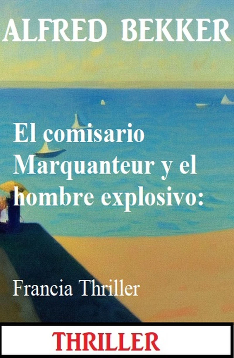Portada: El comisario Marquanteur y el hombre explosivo: Francia Thriller
