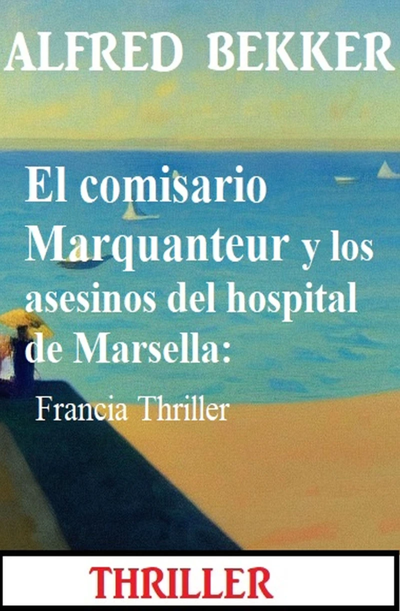 Portada: El comisario Marquanteur y los asesinos del hospital de Marsella: Francia Thriller