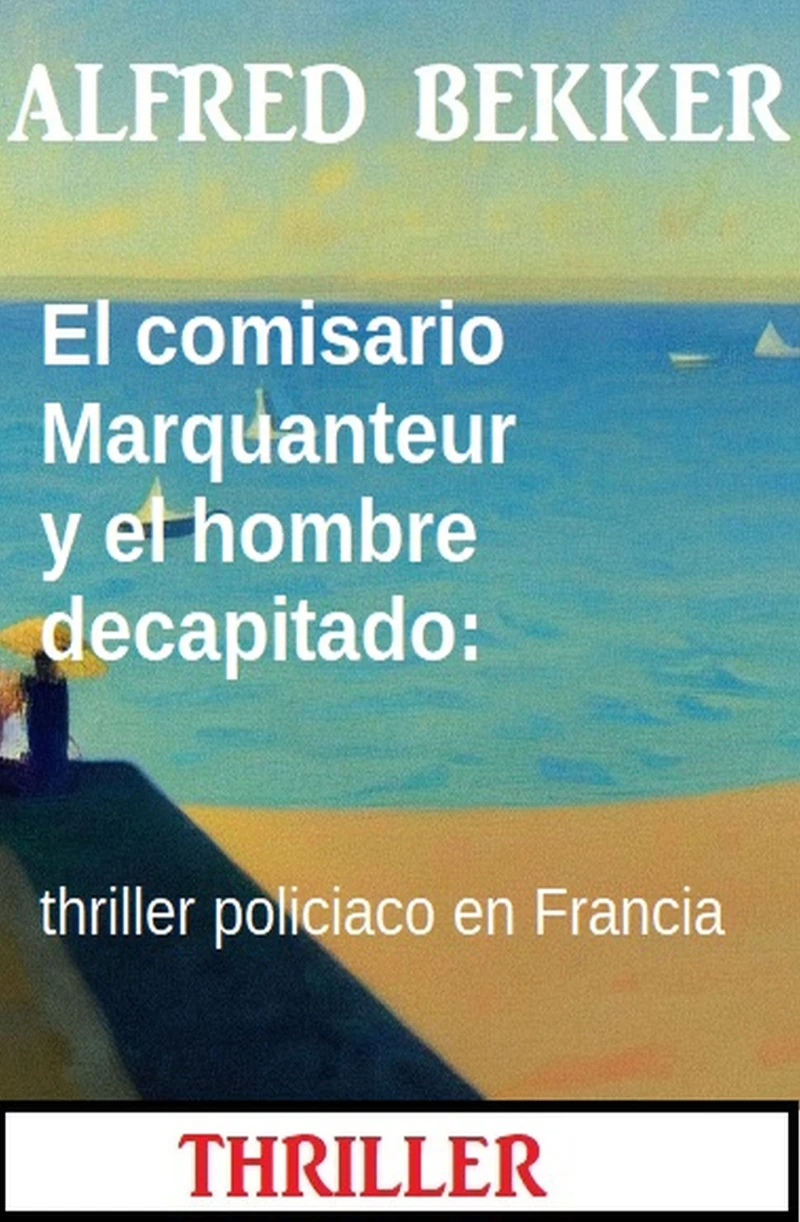 Portada: El comisario Marquanteur y el hombre decapitado: thriller policiaco en Francia