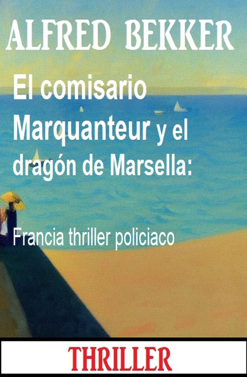 Portada: El comisario Marquanteur y el dragón de Marsella: Francia thriller policiaco