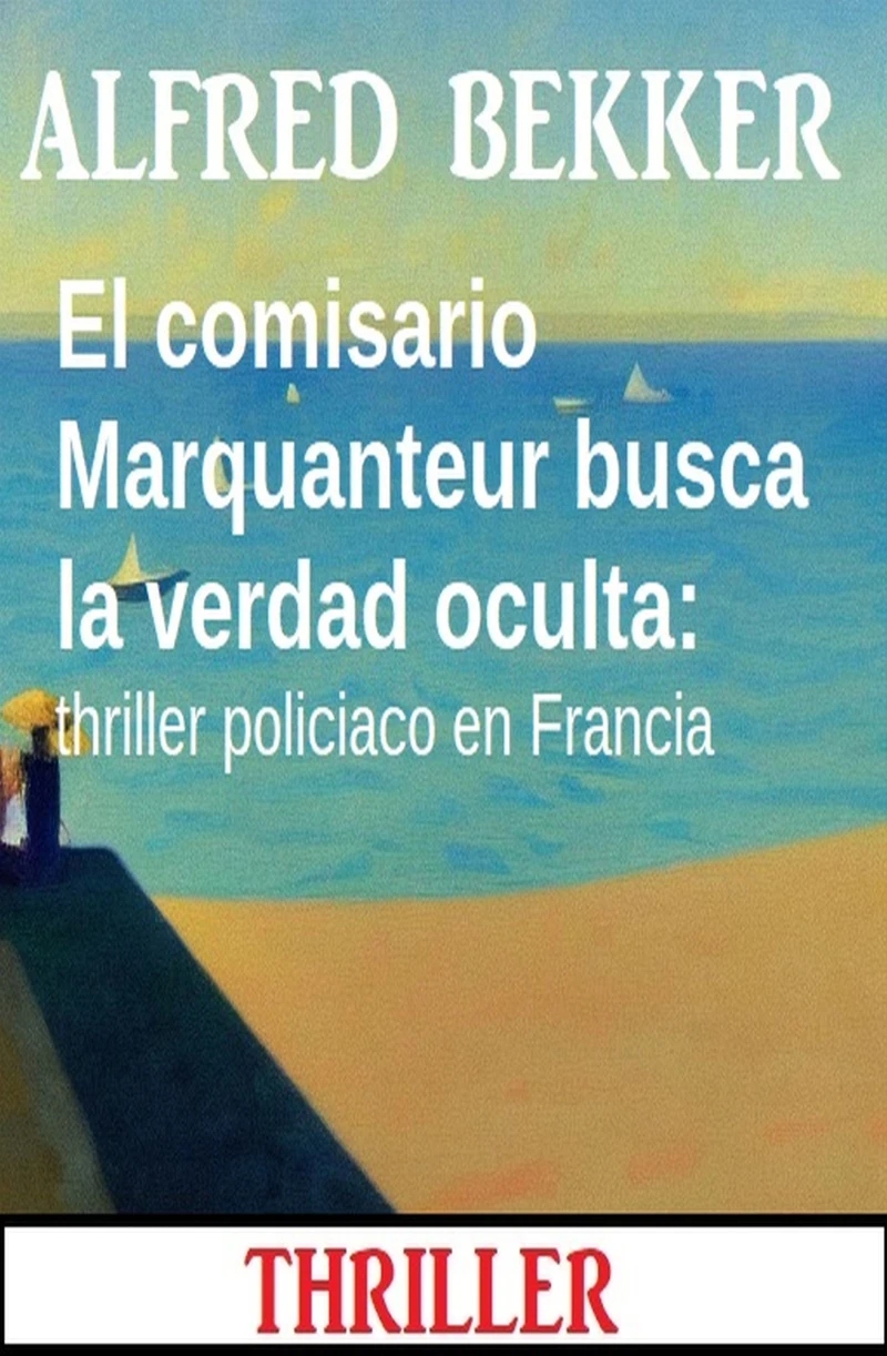 Portada: El comisario Marquanteur busca la verdad oculta: thriller policiaco en Francia