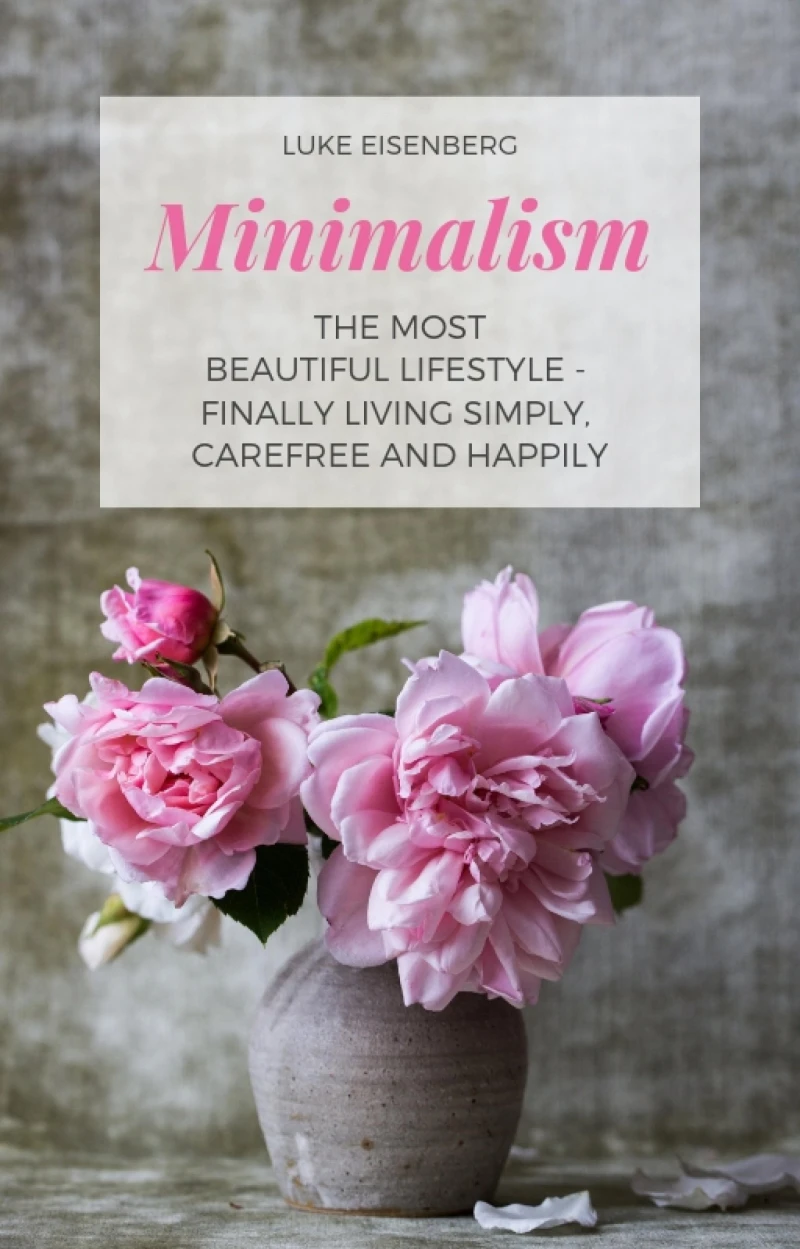 Portada: Minimalism The Most Beautiful Lifestyle - Finally Living Simply, Carefree and Happily