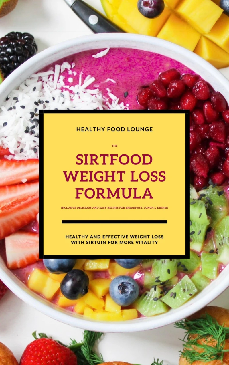 Portada: The Sirtfood Weight Loss Formula: Healthy And Effective Weight Loss With Sirtuin For More Vitality (Inclusive Delicious And Easy Recipes For Breakfast, Lunch & Dinner)