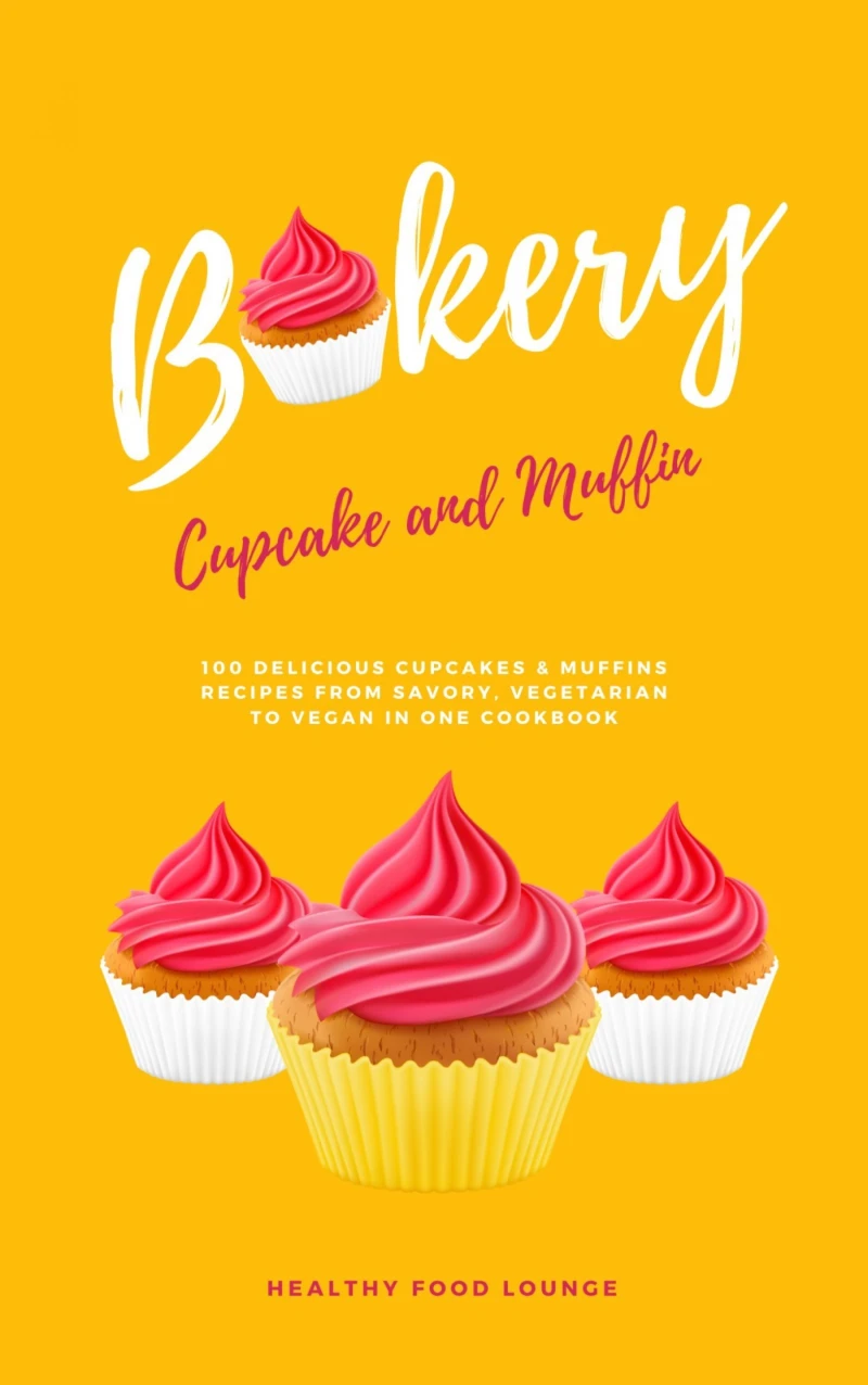 Portada: Cupcake And Muffin Bakery: 100 Delicious Cupcakes And Muffins Recipes From Savory, Vegetarian To Vegan In One Cookbook