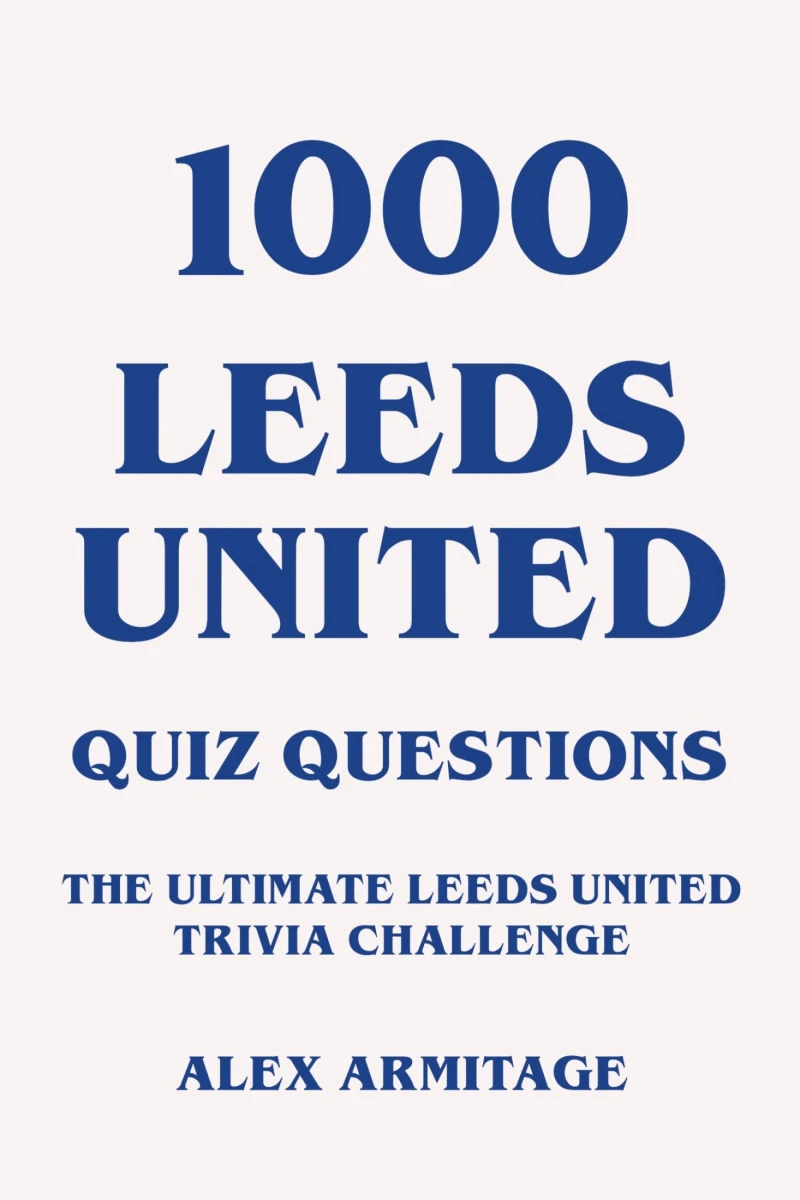 Portada: 1000 Leeds United Quiz Questions - The Ultimate Leeds United Trivia Challenge