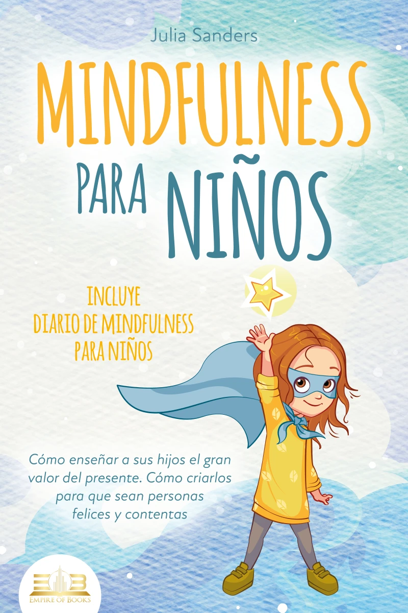 Portada: MINDFULNESS PARA NIÑOS: Cómo enseñar a sus hijos el gran valor del presente. Cómo criarlos para que sean personas felices y contentas - incluye diario de mindfulness para niños
