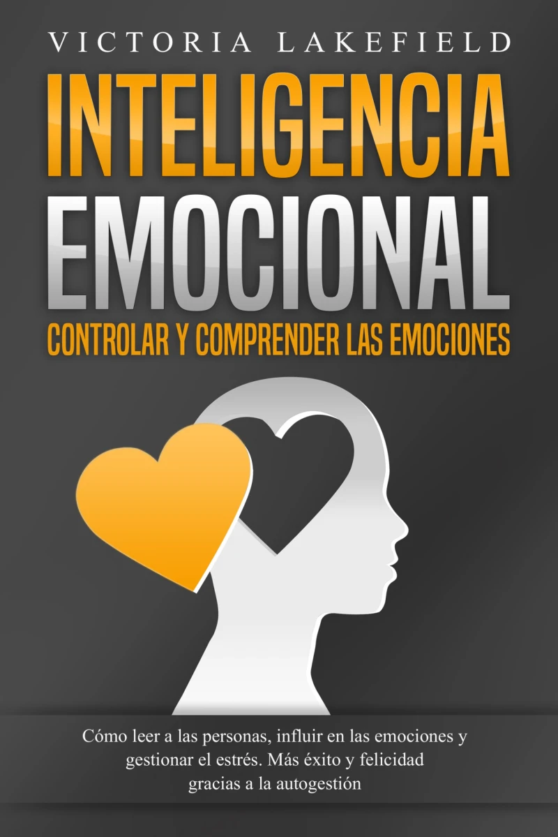 Portada: INTELIGENCIA EMOCIONAL - Controlar y comprender las emociones: Cómo leer a las personas, influir en las emociones y gestionar el estrés. Más éxito y felicidad gracias a la autogestión