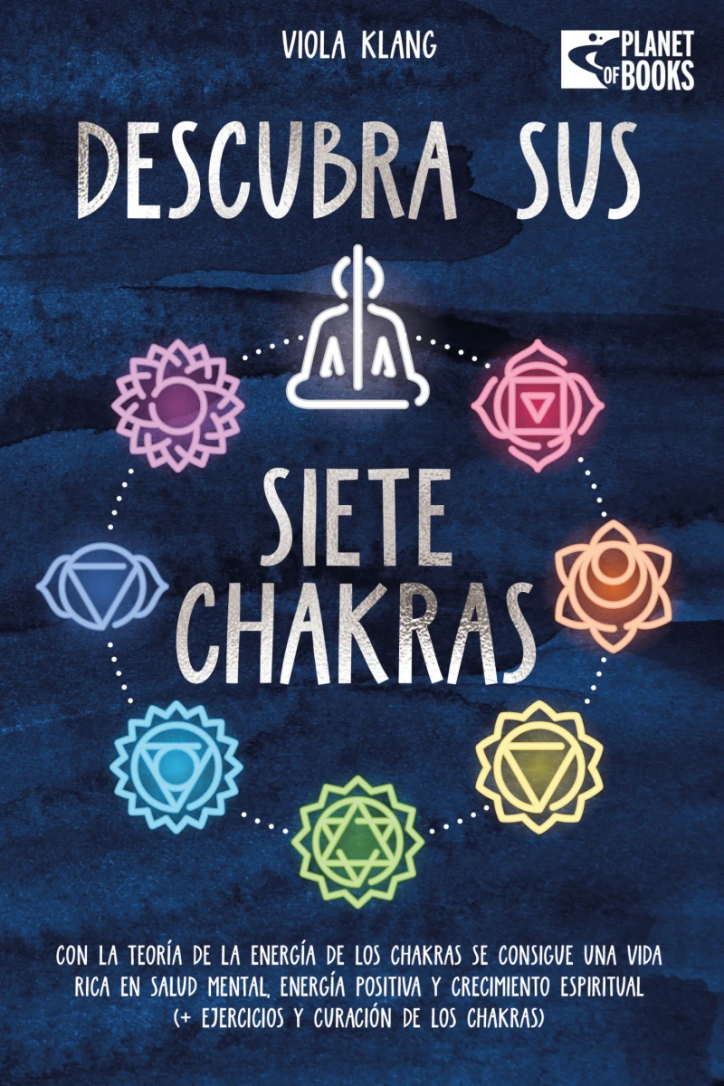 Portada: Descubra sus siete chakras: Con la teoría de la energía de los chakras se consigue una vida rica en salud mental, energía positiva y crecimiento espiritual (+ ejercicios y curación de los chakras)