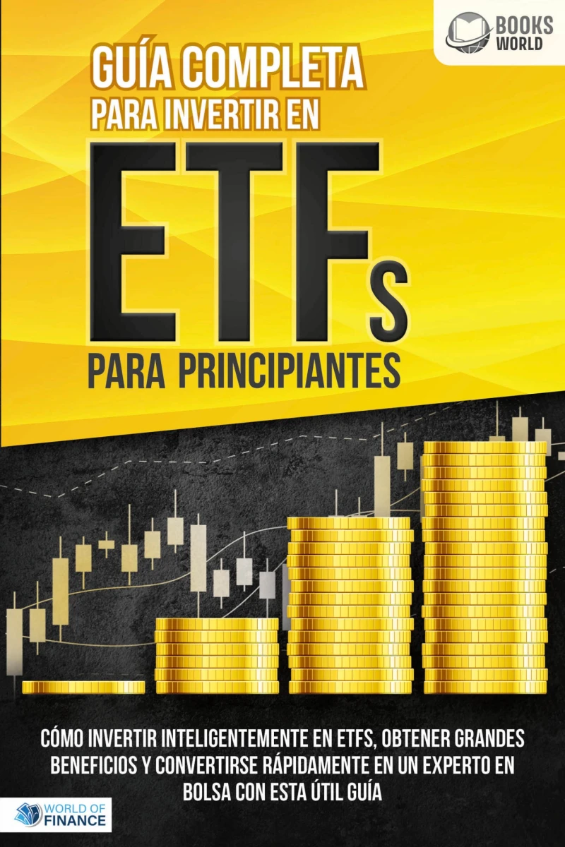 Portada: Guía completa para invertir en ETFs para principiantes: Cómo invertir inteligentemente en ETFs, obtener grandes beneficios y convertirse rápidamente en un experto en bolsa con esta útil guía