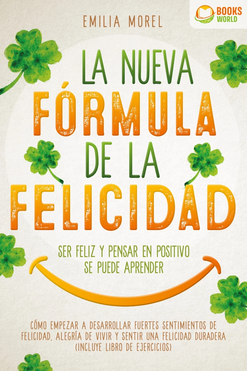 Portada: La nueva fórmula de la felicidad - Ser feliz y pensar en positivo se puede aprender: Cómo desarrollar fuertes y duraderos sentimientos de felicidad, y alegría de vivir (incluye libro de ejercicios)