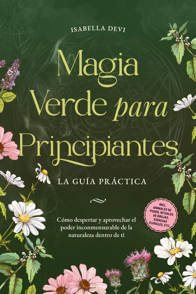 Portada: Magia verde para principiantes - La guía práctica: Cómo despertar y aprovechar el poder inconmensurable de la naturaleza dentro de ti | incl. animales de poder, rituales de brujas, esencias florales, etc.