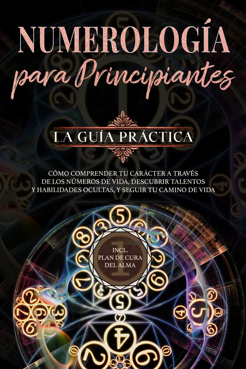 Portada: Numerología para principiantes - La guía práctica: Cómo comprender tu carácter a través de los números de vida, descubrir talentos y habilidades ocultas, y seguir tu camino de vida | incl. plan de cura del alma