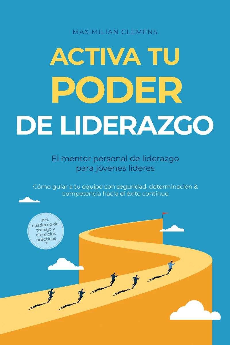 Portada: Activa tu PODER de liderazgo – El mentor personal de liderazgo para jóvenes líderes: Cómo guiar a tu equipo con seguridad, determinación & competencia hacia el éxito continuo – Incluye cuaderno de trabajo y ejercicios prácticos