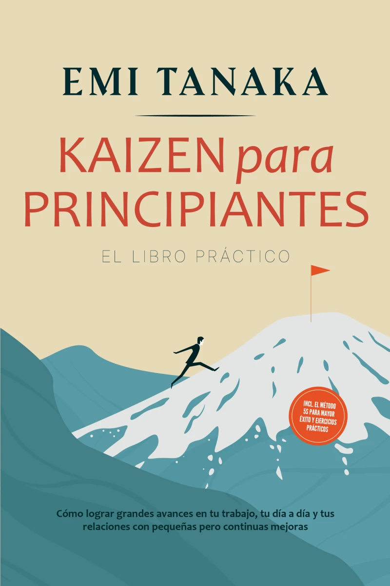 Portada: Kaizen para principiantes – El libro práctico: Cómo lograr grandes avances en tu trabajo, tu día a día y tus relaciones con pequeñas pero continuas mejoras – incluido el método 5S para mayor éxito y ejercicios prácticos