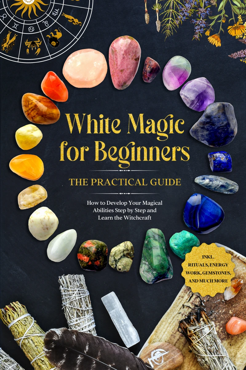 Portada: White Magic for Beginners – The Practical Guide: How to Develop Your Magical Abilities Step by Step and Learn the Witchcraft – including Rituals, Energy Work, Gemstones, and Much More.