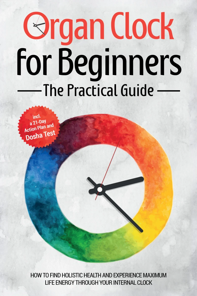 Portada: Organ Clock for Beginners - The Practical Guide: How to Find Holistic Health and Experience Maximum Life Energy through Your Internal Clock - Including a 21-Day Action Plan and Dosha Test