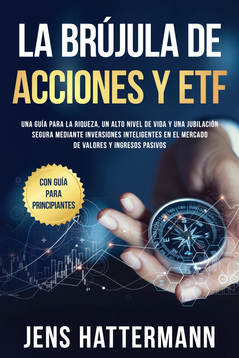 Portada: La brújula de Acciones y ETF: Una guía para la riqueza, un alto nivel de vida y una jubilación segura mediante inversiones inteligentes en el mercado de valores y ingresos pasivos – con guía para principiantes