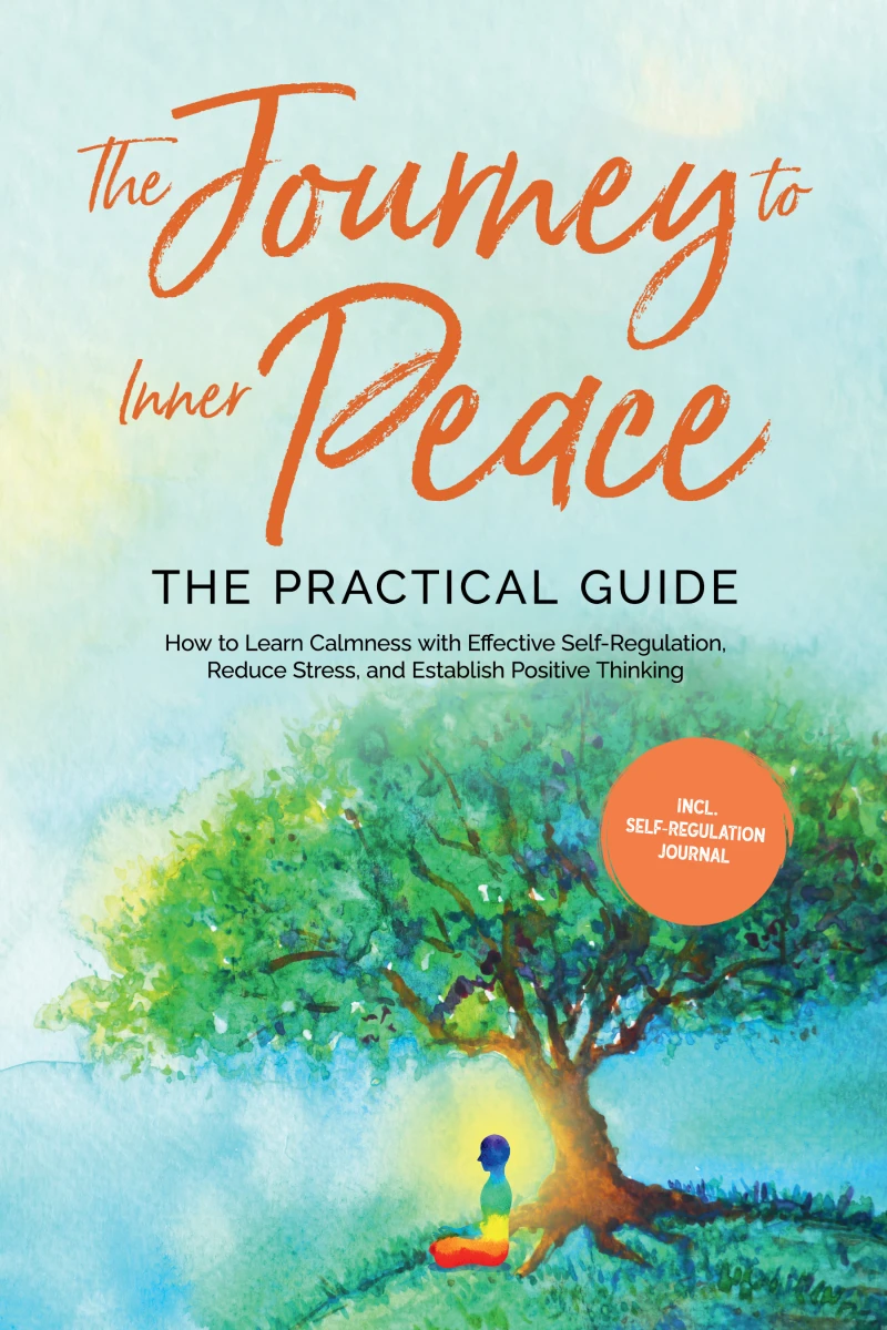 Portada: The Journey to Inner Peace - The Practical Guide: How to Learn Calmness with Effective Self-Regulation, Reduce Stress, and Establish Positive Thinking - Including Self-Regulation Journal