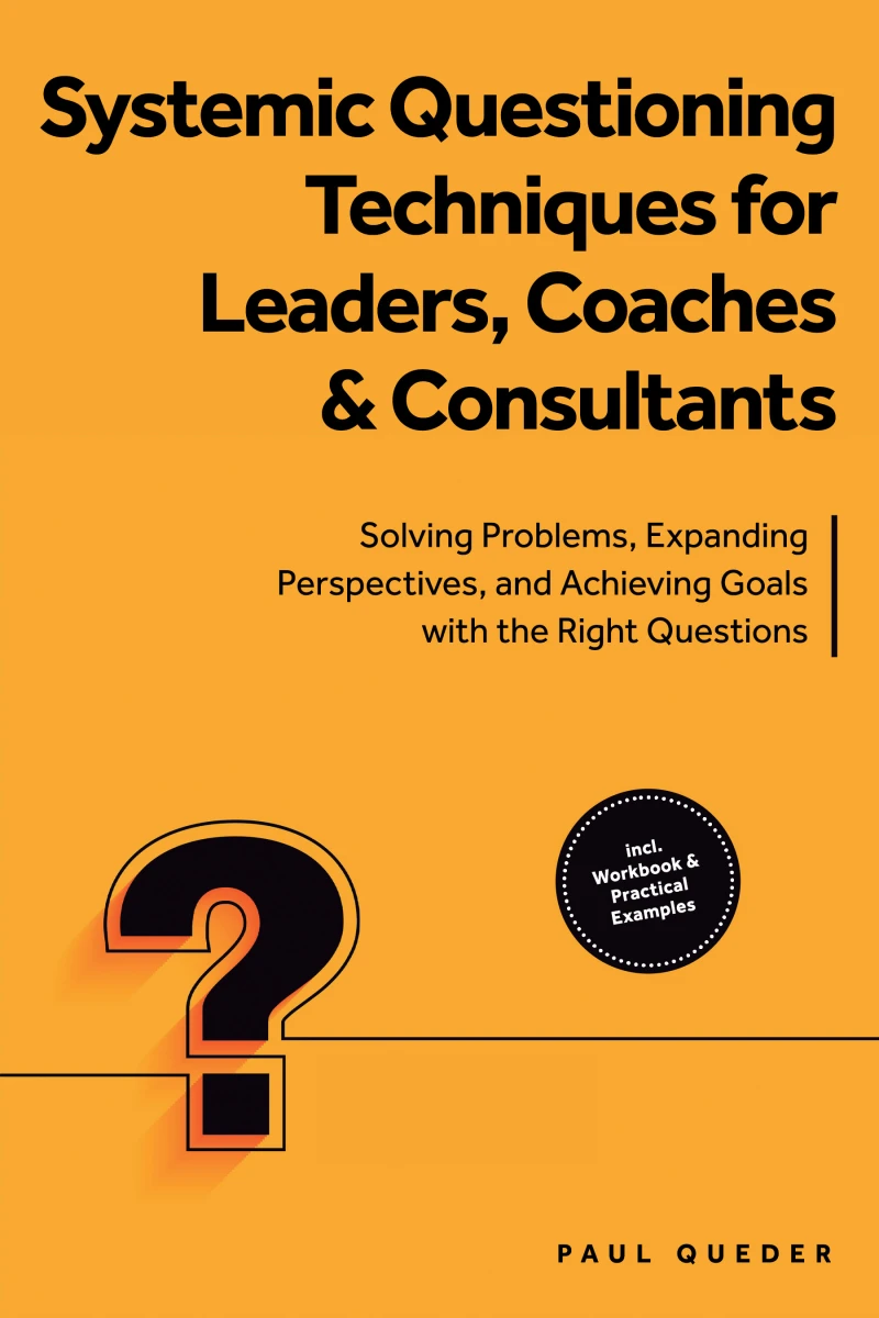 Portada: Systemic Questioning Techniques for Leaders, Coaches & Consultants: Solving Problems, Expanding Perspectives, and Achieving Goals with the Right Questions - Includes Workbook & Practical Examples