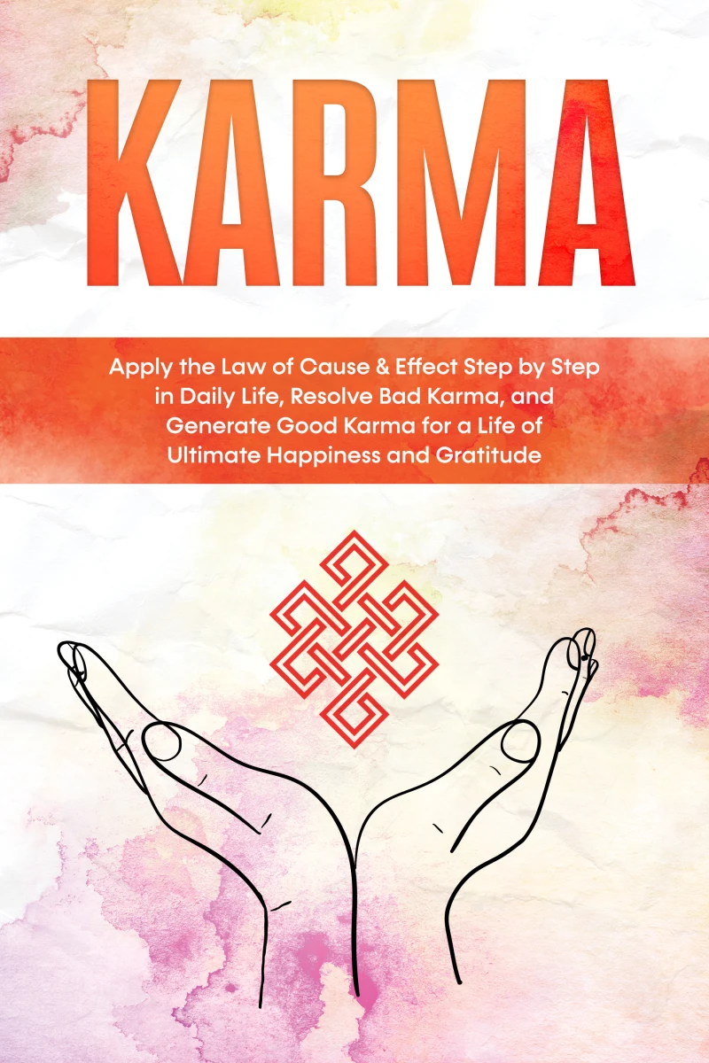 Portada: Karma: Apply the Law of Cause & Effect Step by Step in Daily Life, Resolve Bad Karma, and Generate Good Karma for a Life of Ultimate Happiness and Gratitude
