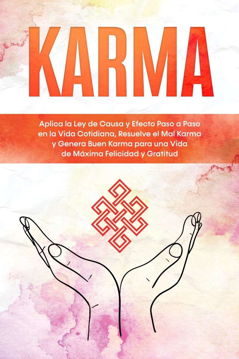 Portada: Karma: Aplica la Ley de Causa y Efecto Paso a Paso en la Vida Cotidiana, Resuelve el Mal Karma y Genera Buen Karma para una Vida de Máxima Felicidad y Gratitud