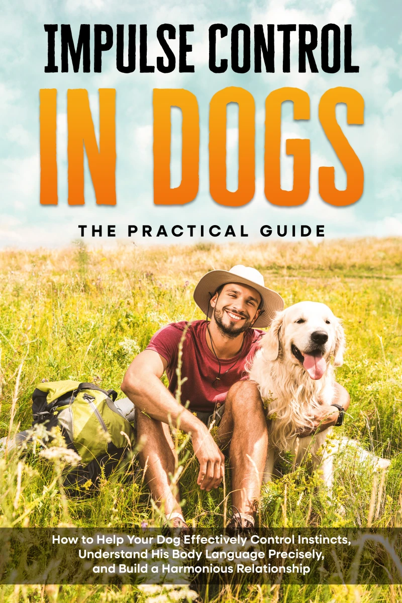 Portada: Impulse Control in Dogs – The Practical Guide: How to Help Your Dog Effectively Control Instincts, Understand His Body Language Precisely, and Build a Harmonious Relationship