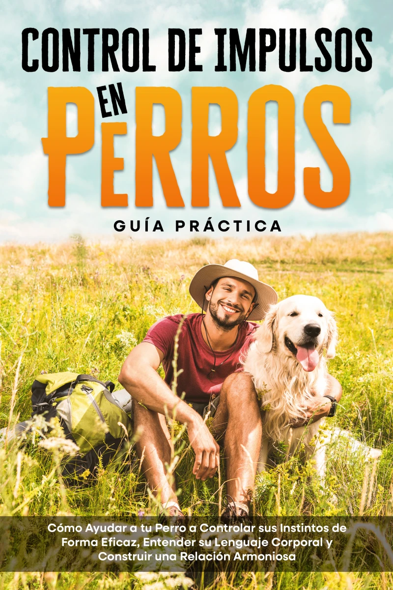 Portada: Control de Impulsos en Perros – Guía Práctica: Cómo Ayudar a tu Perro a Controlar sus Instintos de Forma Eficaz, Entender su Lenguaje Corporal y Construir una Relación Armoniosa